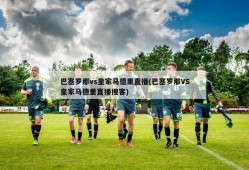 巴塞罗那vs皇家马德里直播(巴塞罗那VS皇家马德里直播搜客)