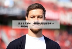 男足世界杯2022赛程表(男足世界杯2021赛程表)