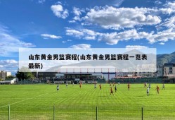 山东黄金男篮赛程(山东黄金男篮赛程一览表最新)