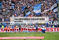 90比分即时足球比分(90比分即时足球比分localPC)