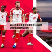 2016年奥运会女排决赛视频(2016奥运女排决赛惊天逆转)