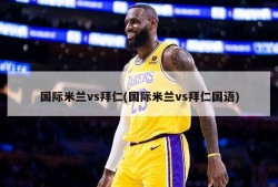 国际米兰vs拜仁(国际米兰vs拜仁国语)