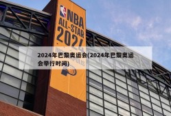 2024年巴黎奥运会(2024年巴黎奥运会举行时间)